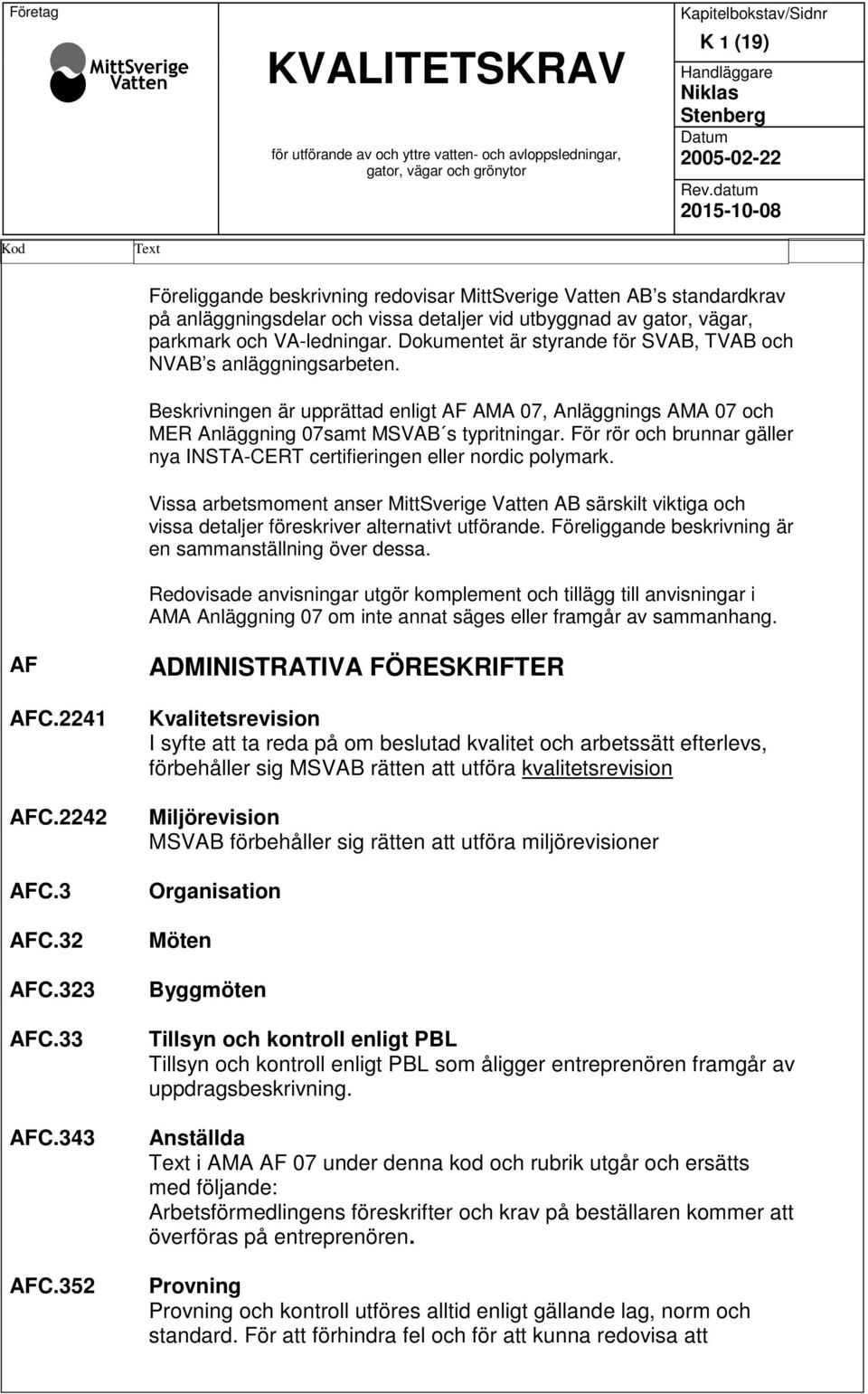 Dokumentet är styrande för SVAB, TVAB och NVAB s anläggningsarbeten. Beskrivningen är upprättad enligt AF AMA 07, Anläggnings AMA 07 och MER Anläggning 07samt MSVAB s typritningar.