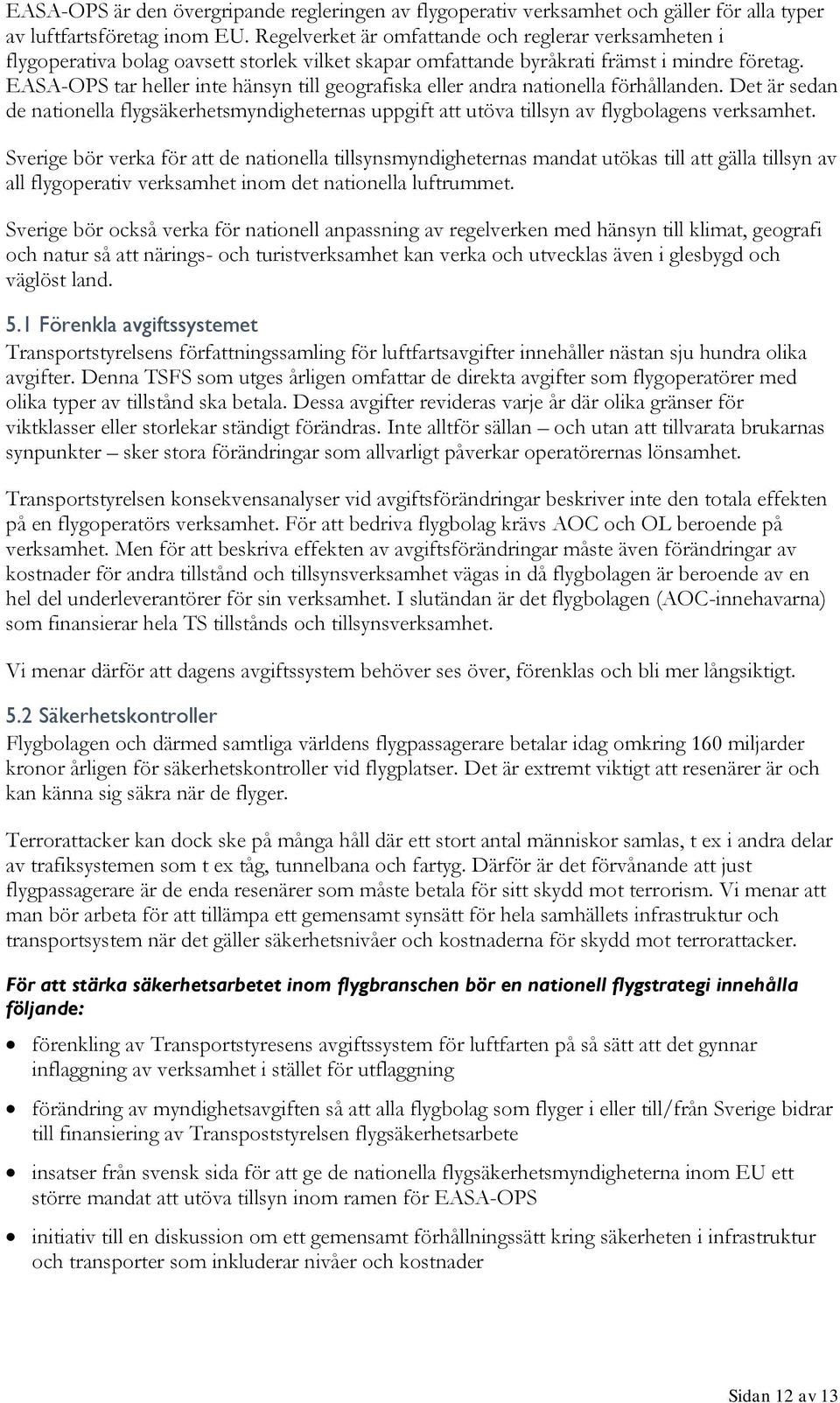 EASA-OPS tar heller inte hänsyn till geografiska eller andra nationella förhållanden. Det är sedan de nationella flygsäkerhetsmyndigheternas uppgift att utöva tillsyn av flygbolagens verksamhet.