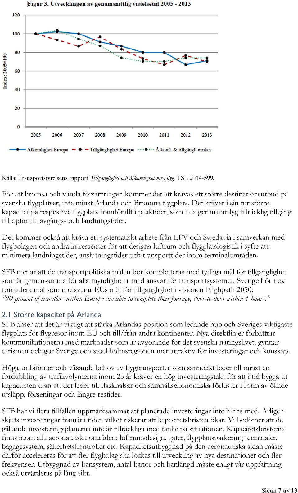 Det kräver i sin tur större kapacitet på respektive flygplats framförallt i peaktider, som t ex ger matarflyg tillräcklig tillgång till optimala avgångs- och landningstider.