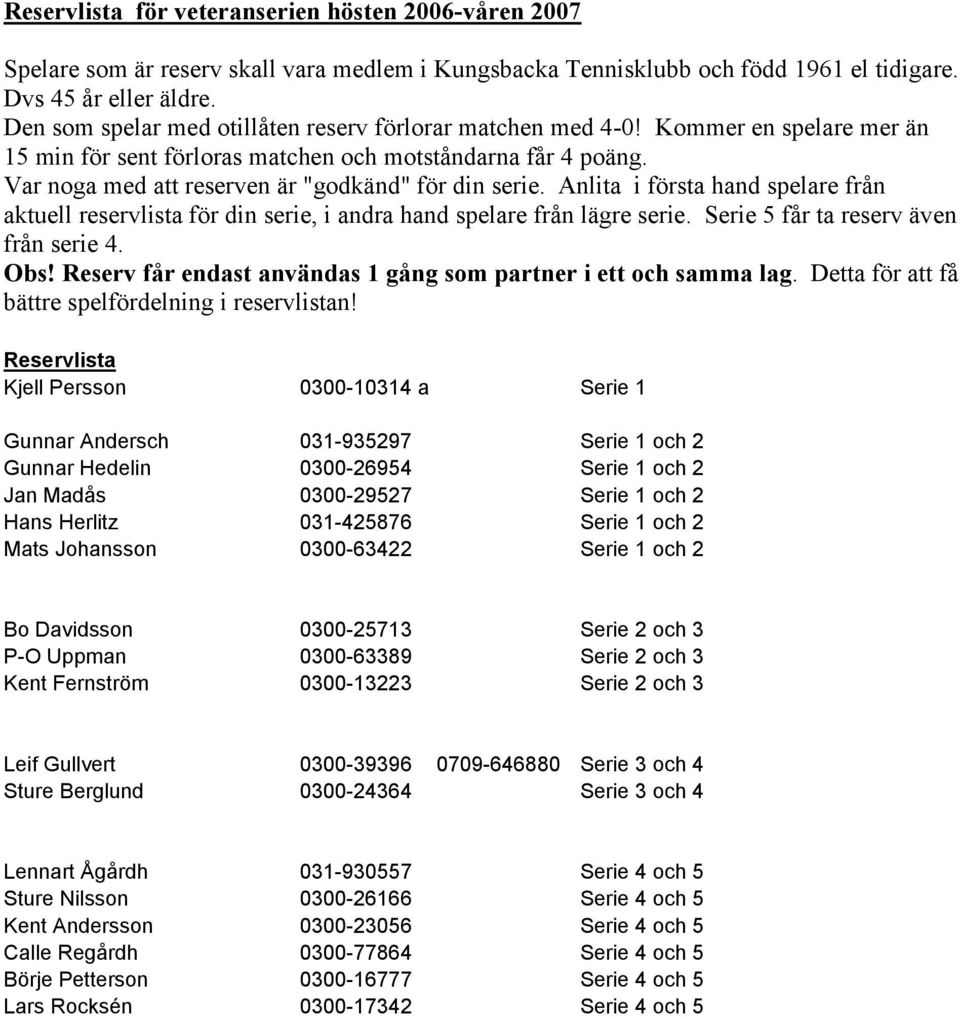 Var noga med att reserven är "godkänd" för din serie. Anlita i första hand spelare från aktuell reservlista för din serie, i andra hand spelare från lägre serie.