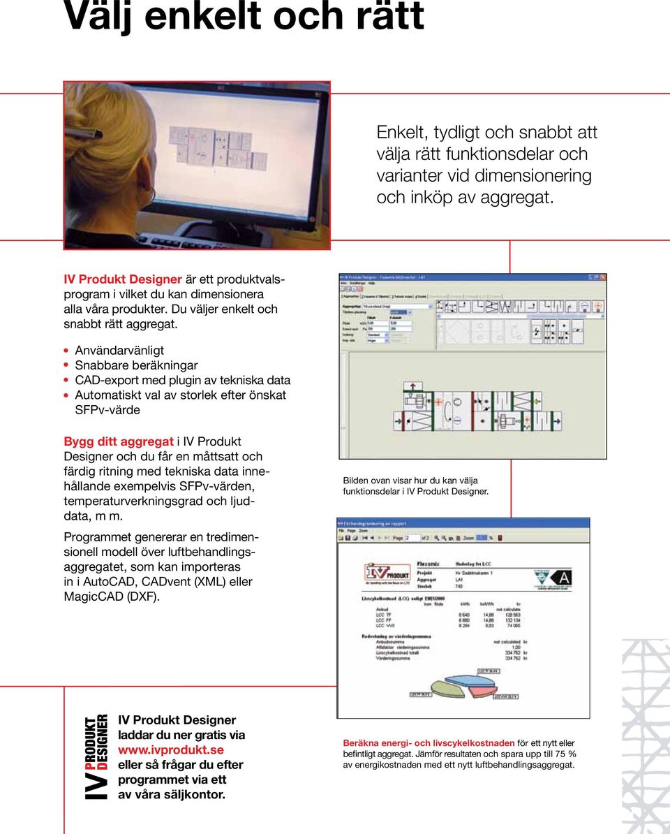 Användarvänligt Snabbare beräkningar CAD-export med plugin av tekniska data Automatiskt val av storlek efter önskat SFPv-värde Bygg ditt aggregat i IV Produkt Designer och du får en måttsatt och