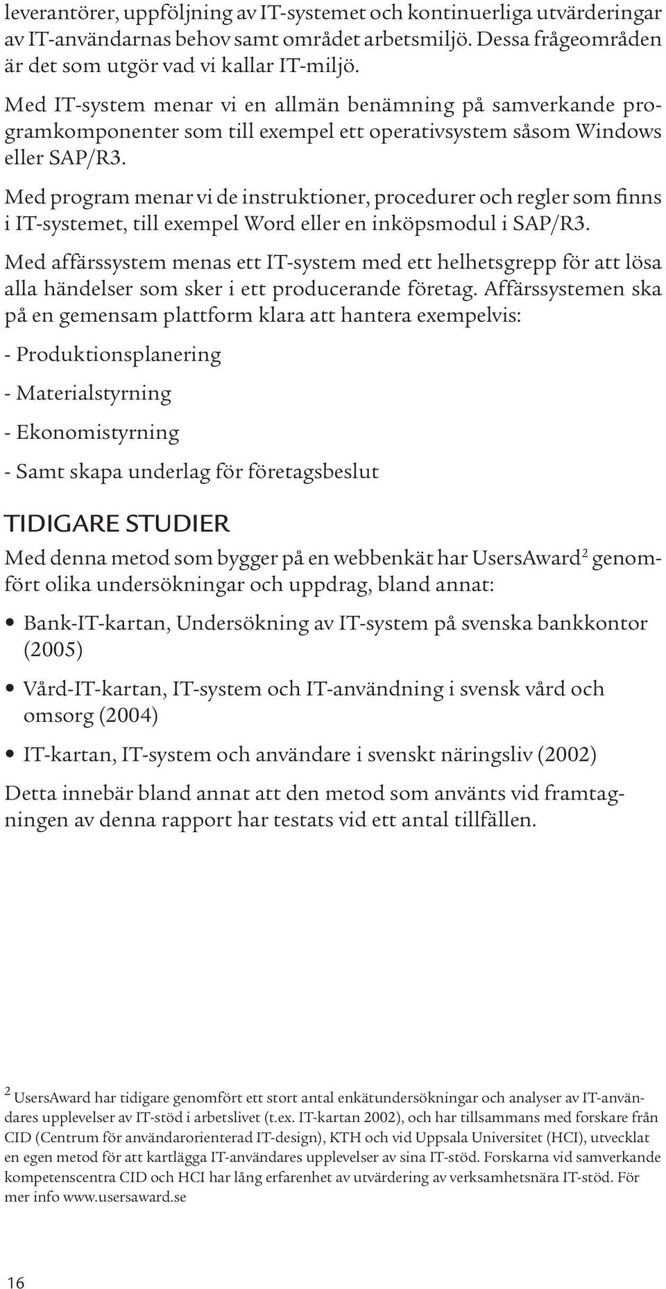 Med program menar vi de instruktioner, procedurer och regler som finns i IT-systemet, till exempel Word eller en inköpsmodul i SAP/R3.