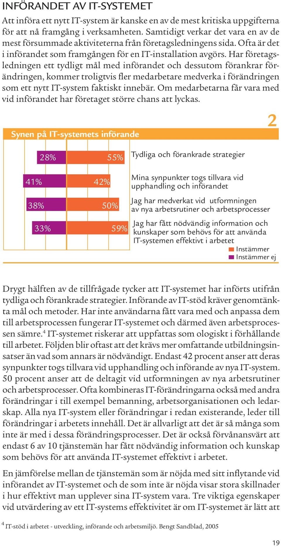 Har företagsledningen ett tydligt mål med införandet och dessutom förankrar förändringen, kommer troligtvis fler medarbetare medverka i förändringen som ett nytt IT-system faktiskt innebär.