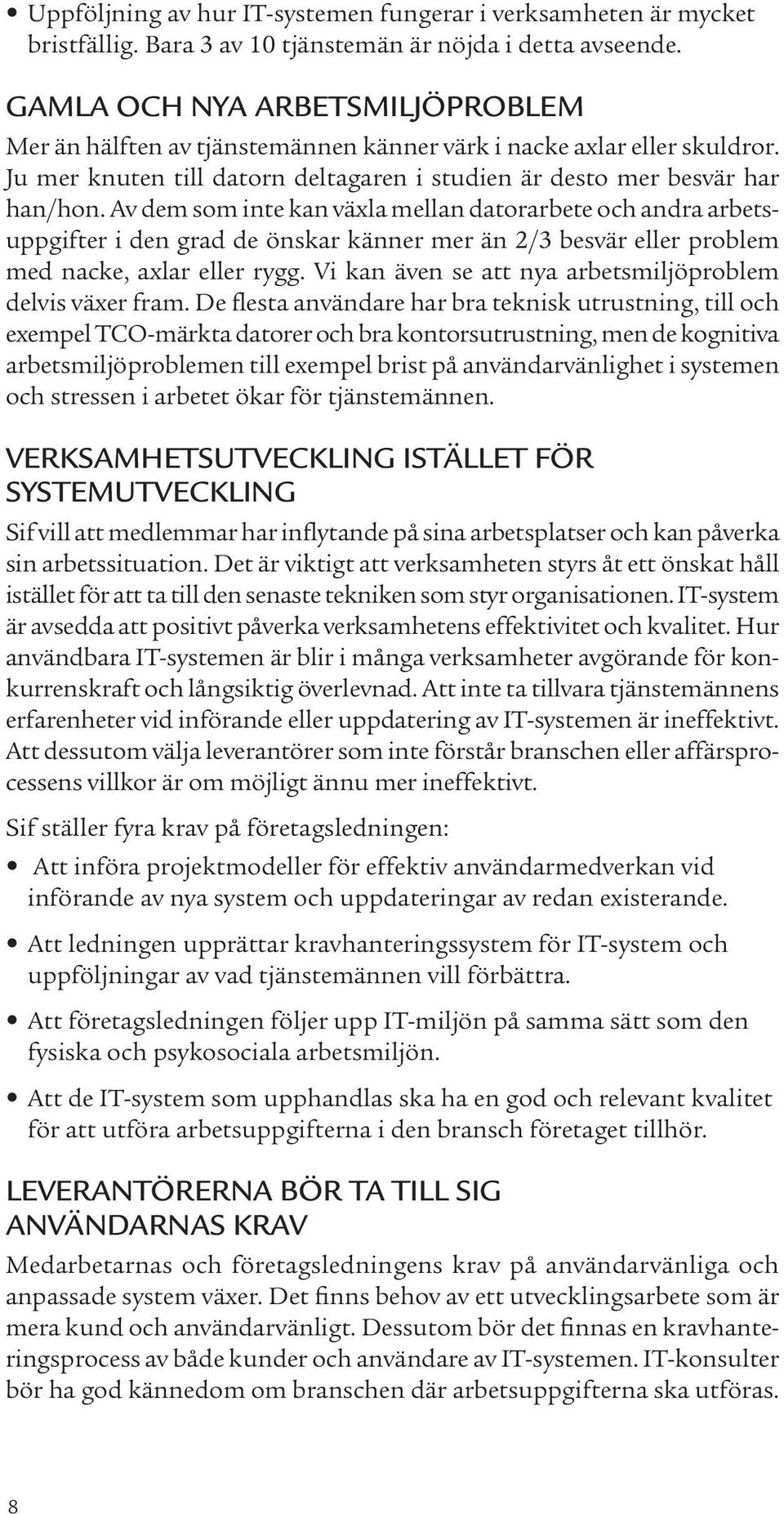 Av dem som inte kan växla mellan datorarbete och andra arbetsuppgifter i den grad de önskar känner mer än 2/3 besvär eller problem med nacke, axlar eller rygg.