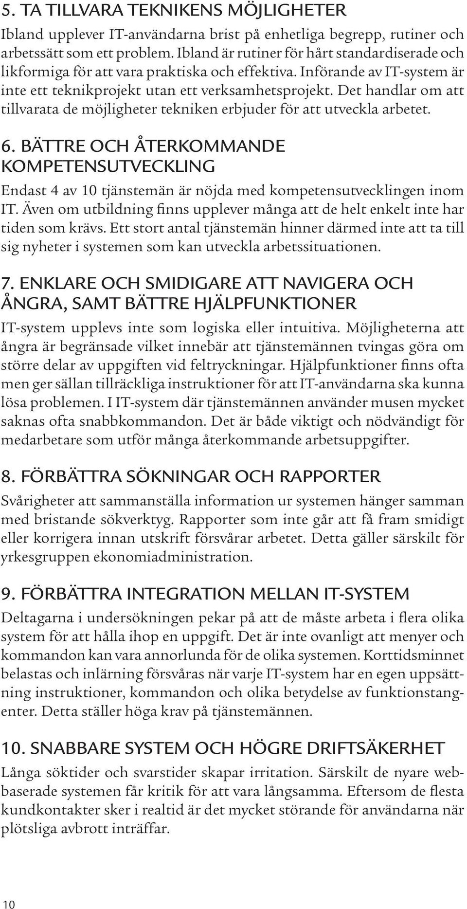 Det handlar om att tillvarata de möjligheter tekniken erbjuder för att utveckla arbetet. 6.