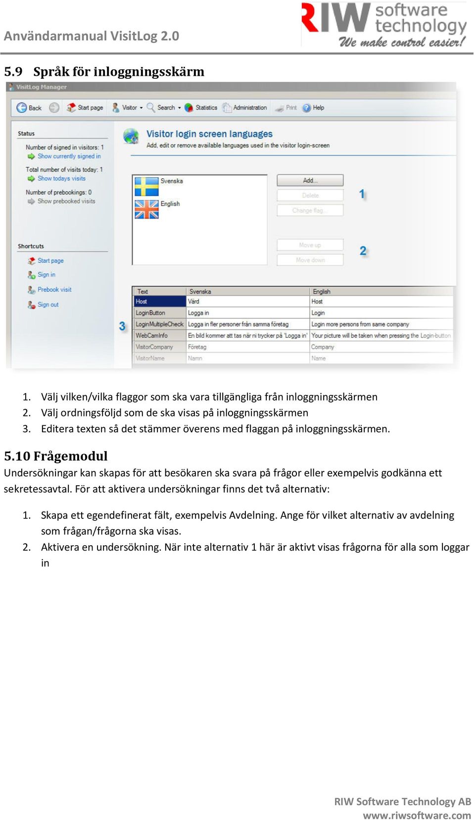10 Frågemodul Undersökningar kan skapas för att besökaren ska svara på frågor eller exempelvis godkänna ett sekretessavtal.