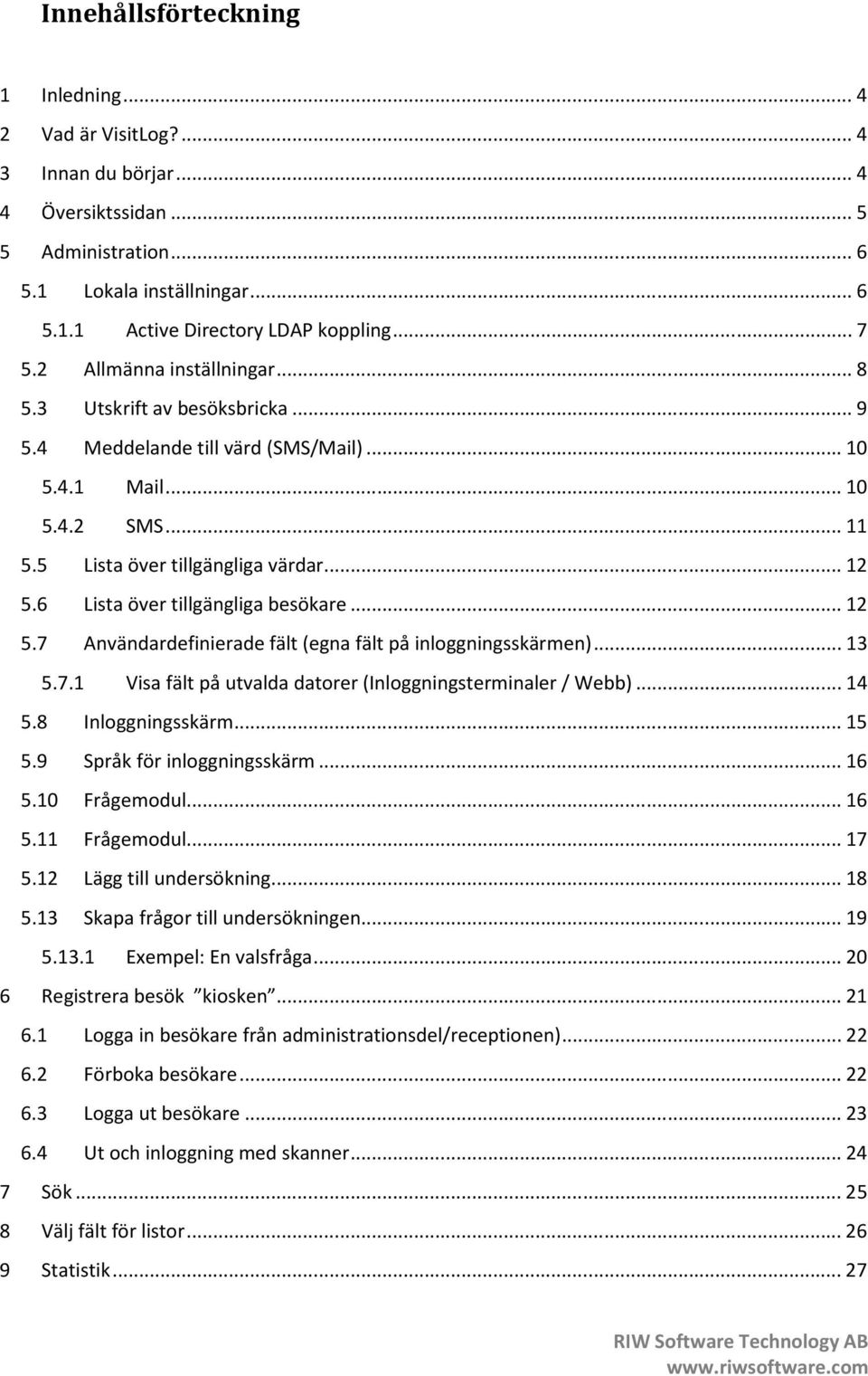 6 Lista över tillgängliga besökare... 12 5.7 Användardefinierade fält (egna fält på inloggningsskärmen)... 13 5.7.1 Visa fält på utvalda datorer (Inloggningsterminaler / Webb)... 14 5.