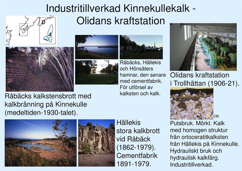Förenklad karta över förekomster av kalk med hydrauliska komponenter, naturligt cement och Olidans kraftstation Figur 2. Hela tunnslipet Olidans kraftverk. i Trollhättan (1906-21). Figur 3.