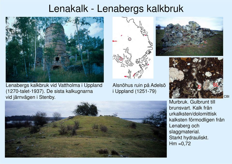 Alsnöhus ruin på Adelsö i Uppland (1251-79) Murbruk. Gulbrunt till brunsvart. Kalk från Detta dokument får endast återges i sin helhet, om inte CBI i förväg skriftligen godkänt annat. CBI Figur 2.