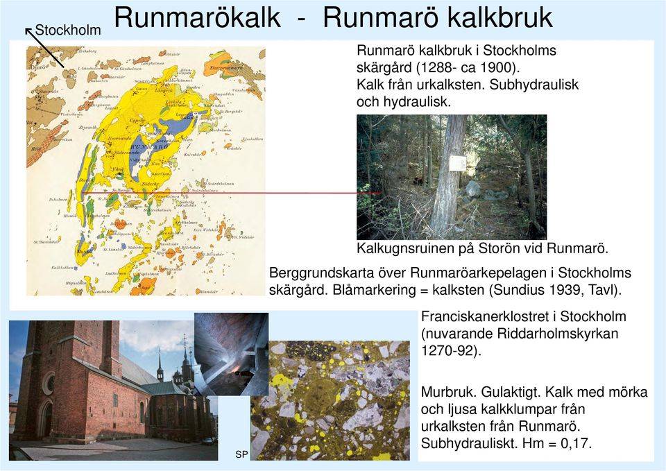 Från SGU:s karta serie C 419, Berggrunden inom sydöstra delen av Stockholms skärgård. C Sveriges geologska undersökning (SGU). Medgivande: 30-944/2006). Fig. 10. Kalkugnsruinen på Storön vid Runmarö.