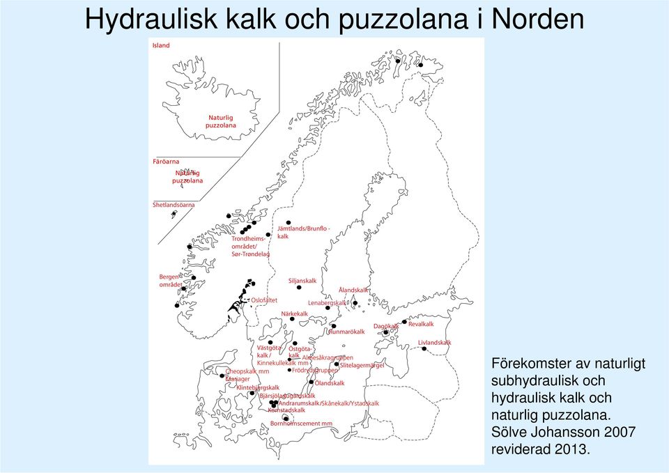 Västgötakalk / kalk Almesåkragruppen Östgöta- Kinnekullekalk mm Slitelagermärgel Mariagerkalk? Cheopskalk mm + Frödrydsgruppen Septaria?