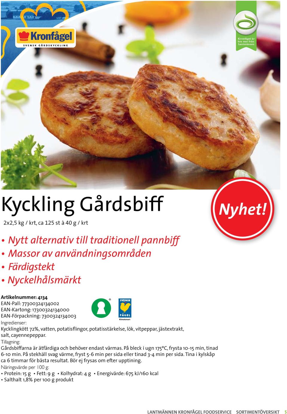 7300324134003 Klimatsmart Ingredienser: Kycklingkött 72%, vatten, potatisflingor, potatisstärkelse, lök, vitpeppar, jästextrakt, salt, cayennepeppar.