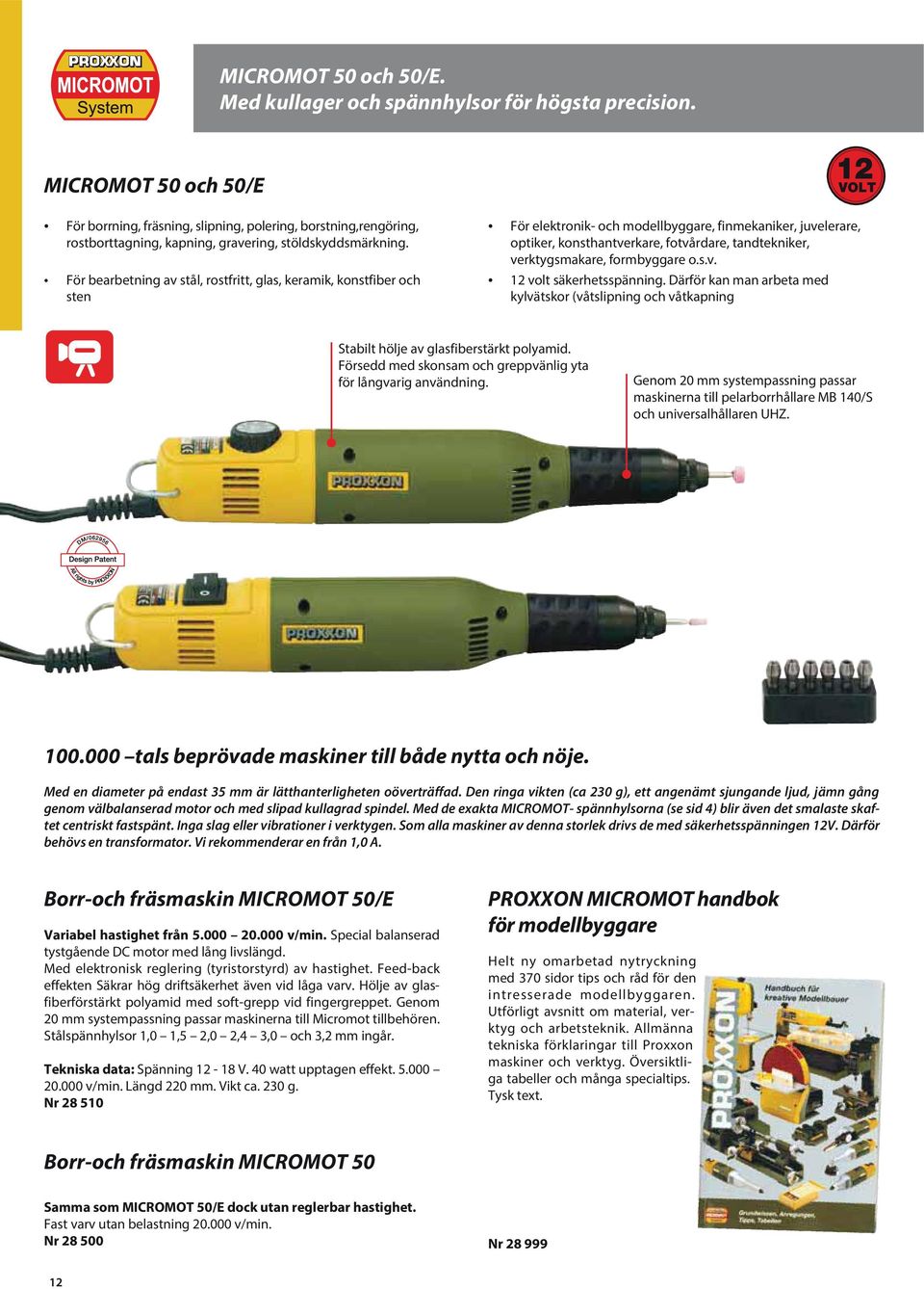 För bearbetning av stål, rostfritt, glas, keramik, konstfiber och sten 12 VOLT För elektronik- och modellbyggare, finmekaniker, juvelerare, optiker, konsthantverkare, fotvårdare, tandtekniker,