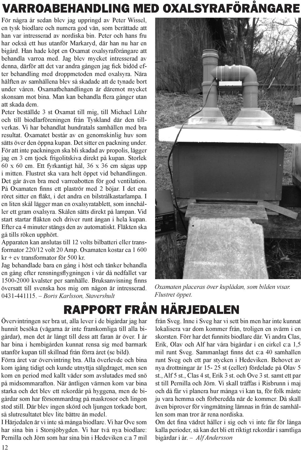 Jag blev mycket intresserad av denna, därför att det var andra gången jag fick bidöd efter behandling med droppmetoden med oxalsyra.