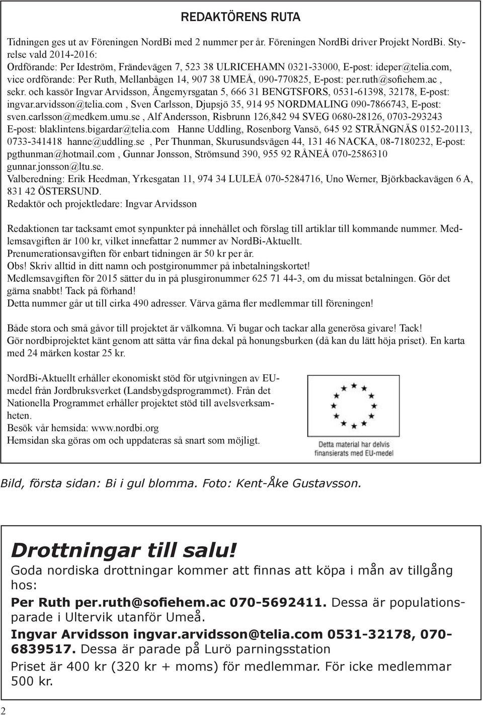 com, vice ordförande: Per Ruth, Mellanbågen 14, 907 38 UMEÅ, 090-770825, E-post: per.ruth@sofiehem.ac, sekr.