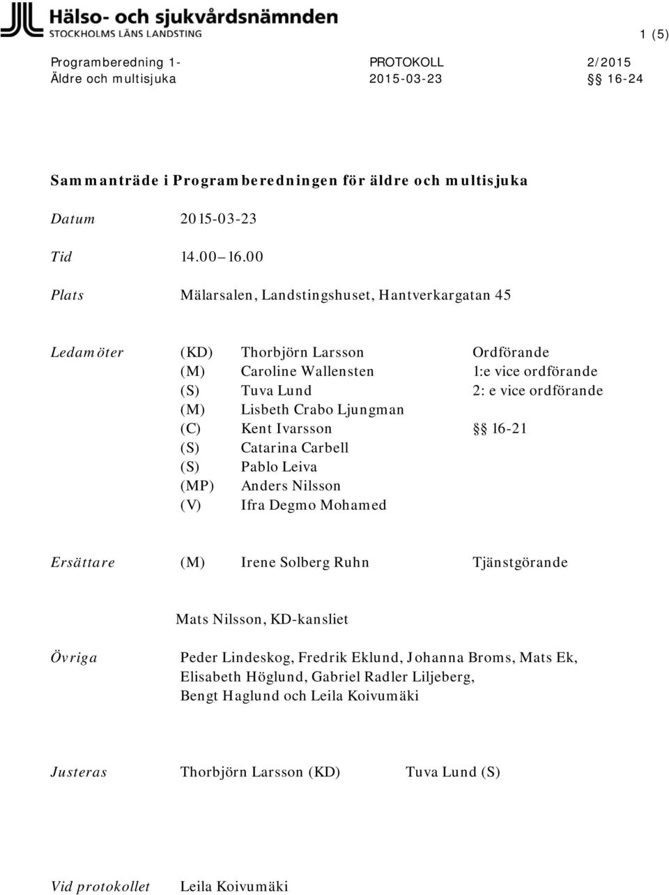 ordförande (M) Lisbeth Crabo Ljungman (C) Kent Ivarsson 16-21 Catarina Carbell Pablo Leiva (MP) (V) Anders Nilsson Ifra Degmo Mohamed Ersättare (M) Irene Solberg Ruhn