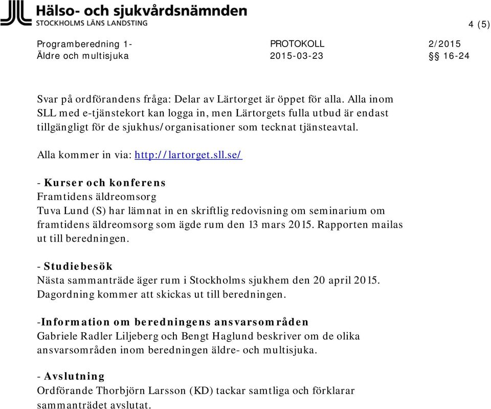 se/ - Kurser och konferens Framtidens äldreomsorg Tuva Lund har lämnat in en skriftlig redovisning om seminarium om framtidens äldreomsorg som ägde rum den 13 mars 2015.
