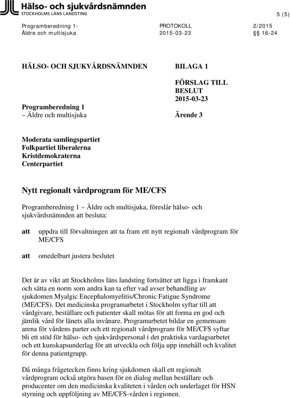 Stockholms läns landsting fortsätter ligga i framkant och sätta en norm som andra kan ta efter vad avser behandling av sjukdomen Myalgic Encephalomyelitis/Chronic Fatigue Syndrome (ME/CFS).
