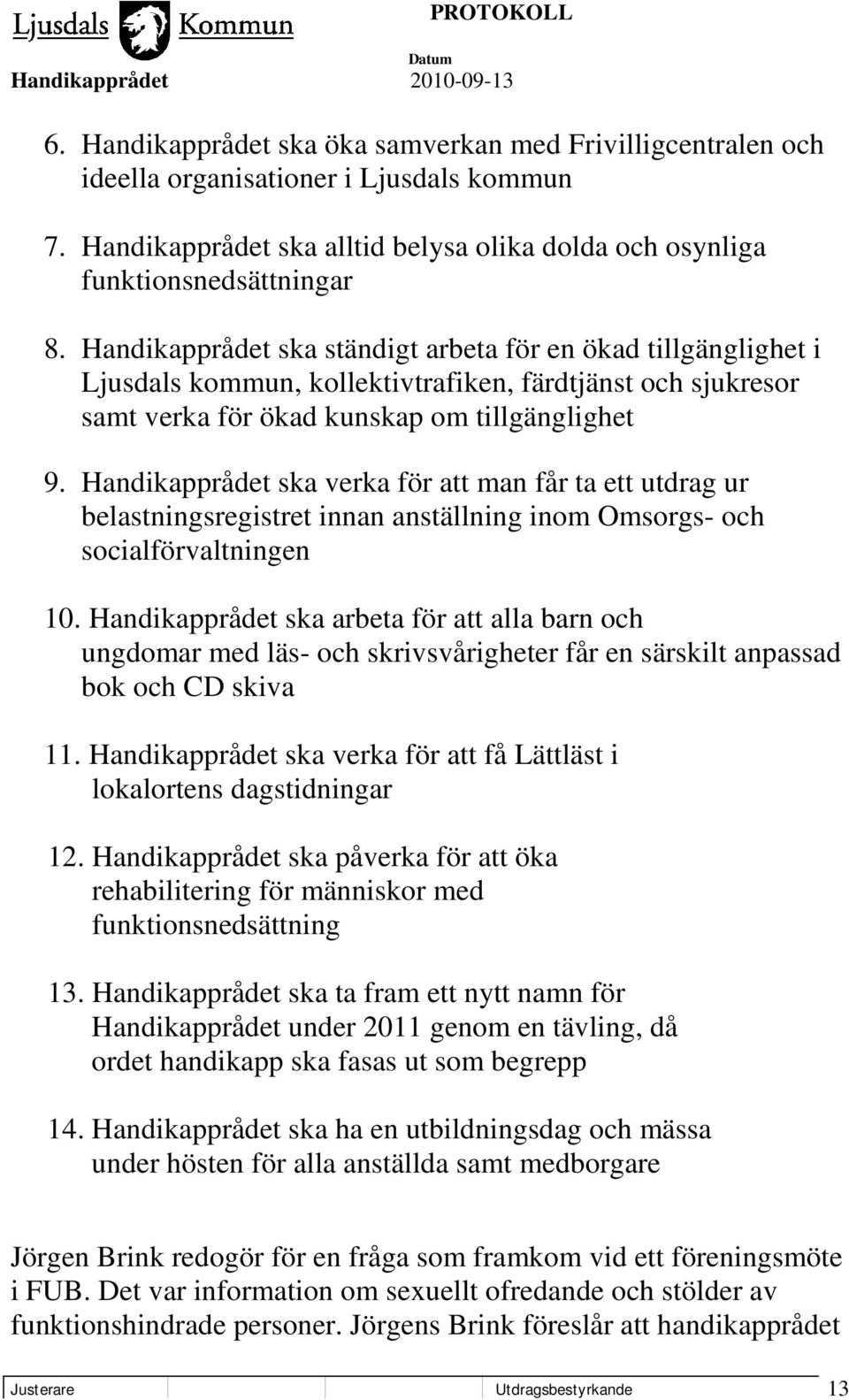 Handikapprådet ska verka för att man får ta ett utdrag ur belastningsregistret innan anställning inom Omsorgs- och socialförvaltningen 10.