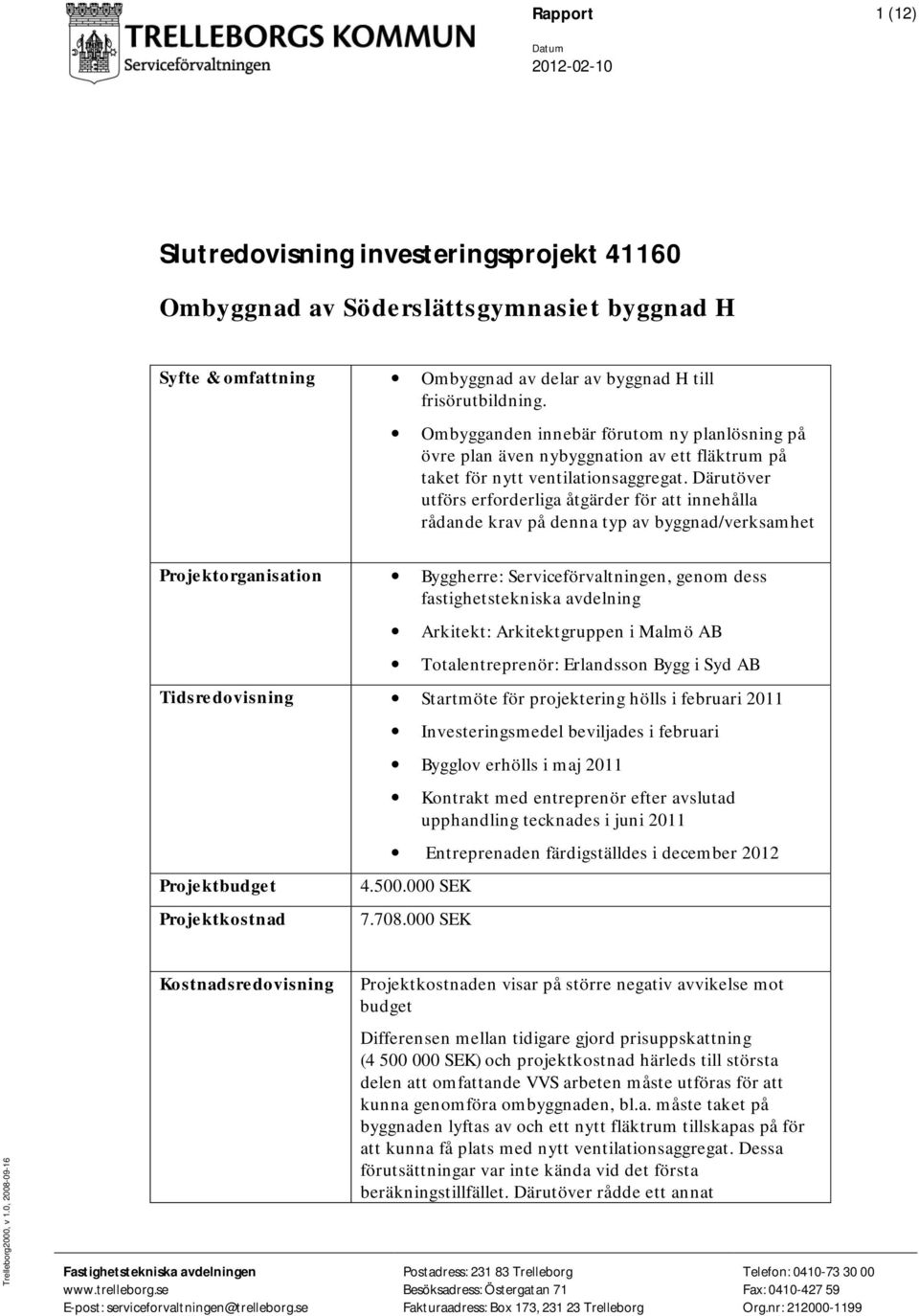 Därutöver utförs erforderliga åtgärder för att innehålla rådande krav på denna typ av byggnad/verksamhet organisation Byggherre: Serviceförvaltningen, genom dess fastighetstekniska avdelning