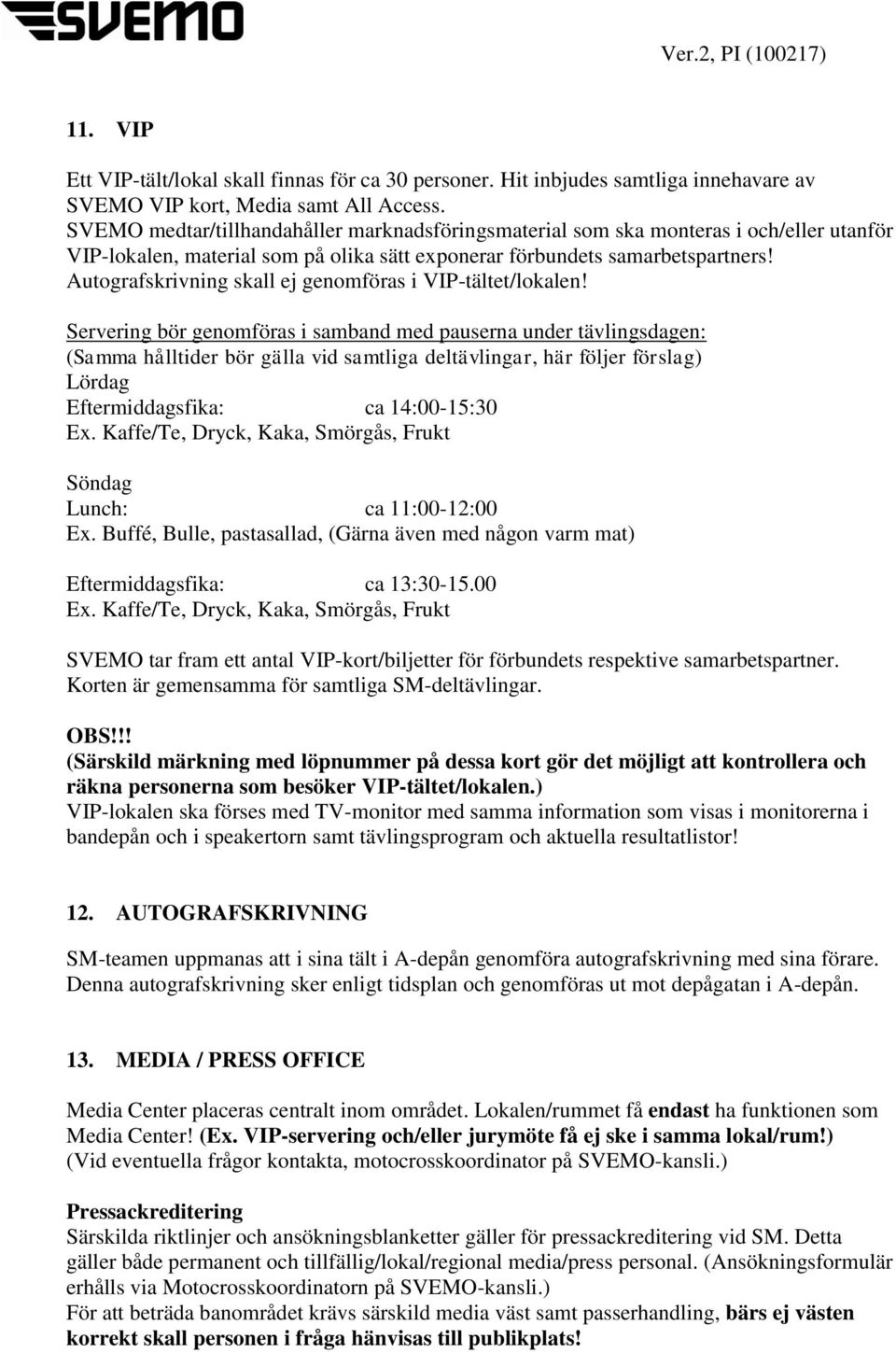 Autografskrivning skall ej genomföras i VIP-tältet/lokalen!