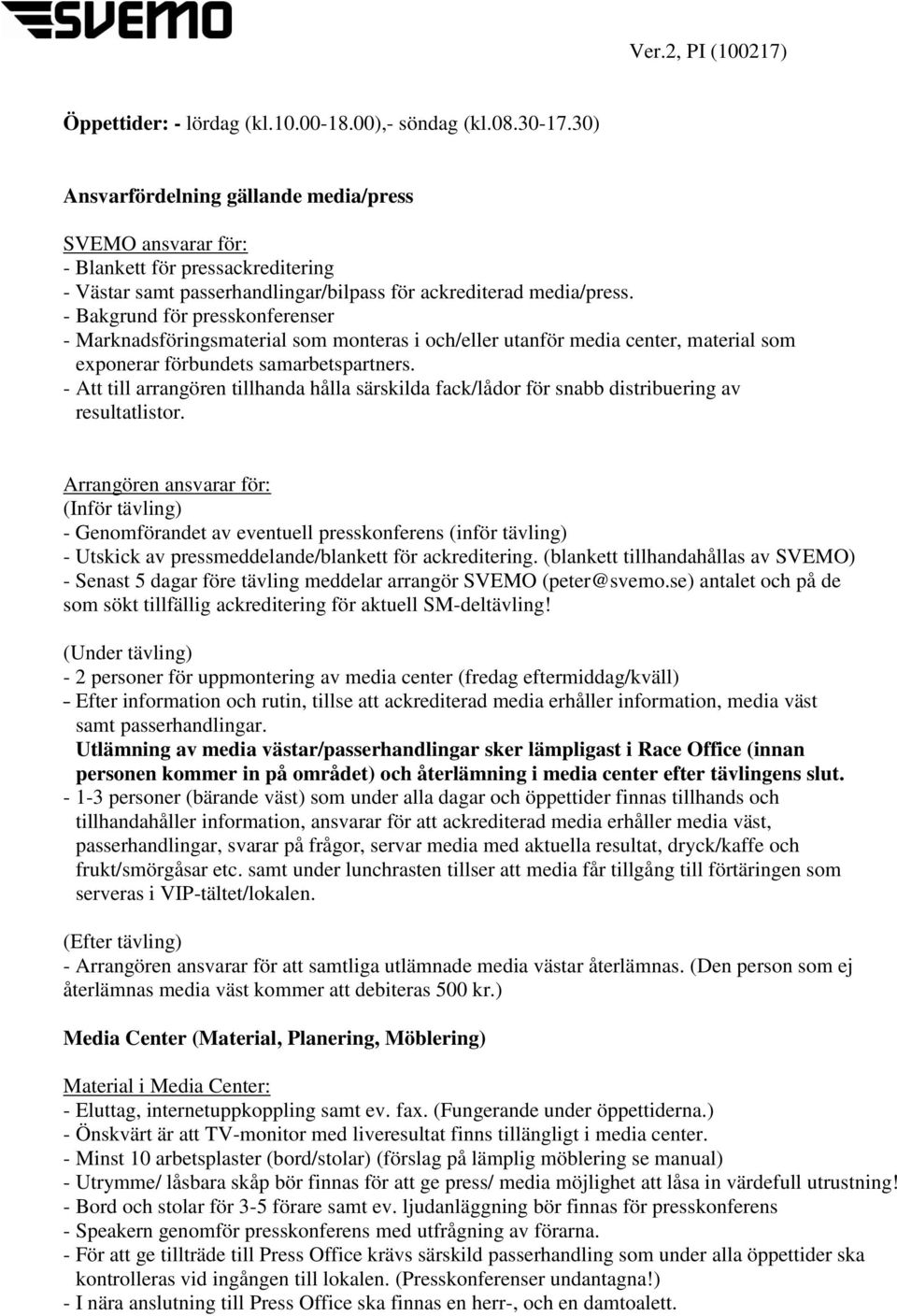 - Bakgrund för presskonferenser - Marknadsföringsmaterial som monteras i och/eller utanför media center, material som exponerar förbundets samarbetspartners.
