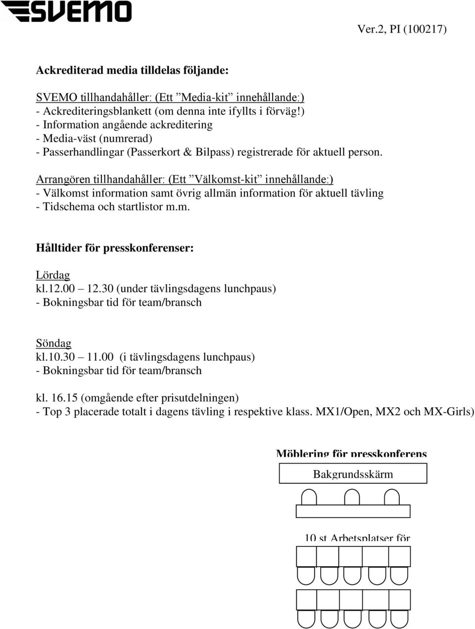 Arrangören tillhandahåller: (Ett Välkomst-kit innehållande:) - Välkomst information samt övrig allmän information för aktuell tävling - Tidschema och startlistor m.m. Hålltider för presskonferenser: Lördag kl.