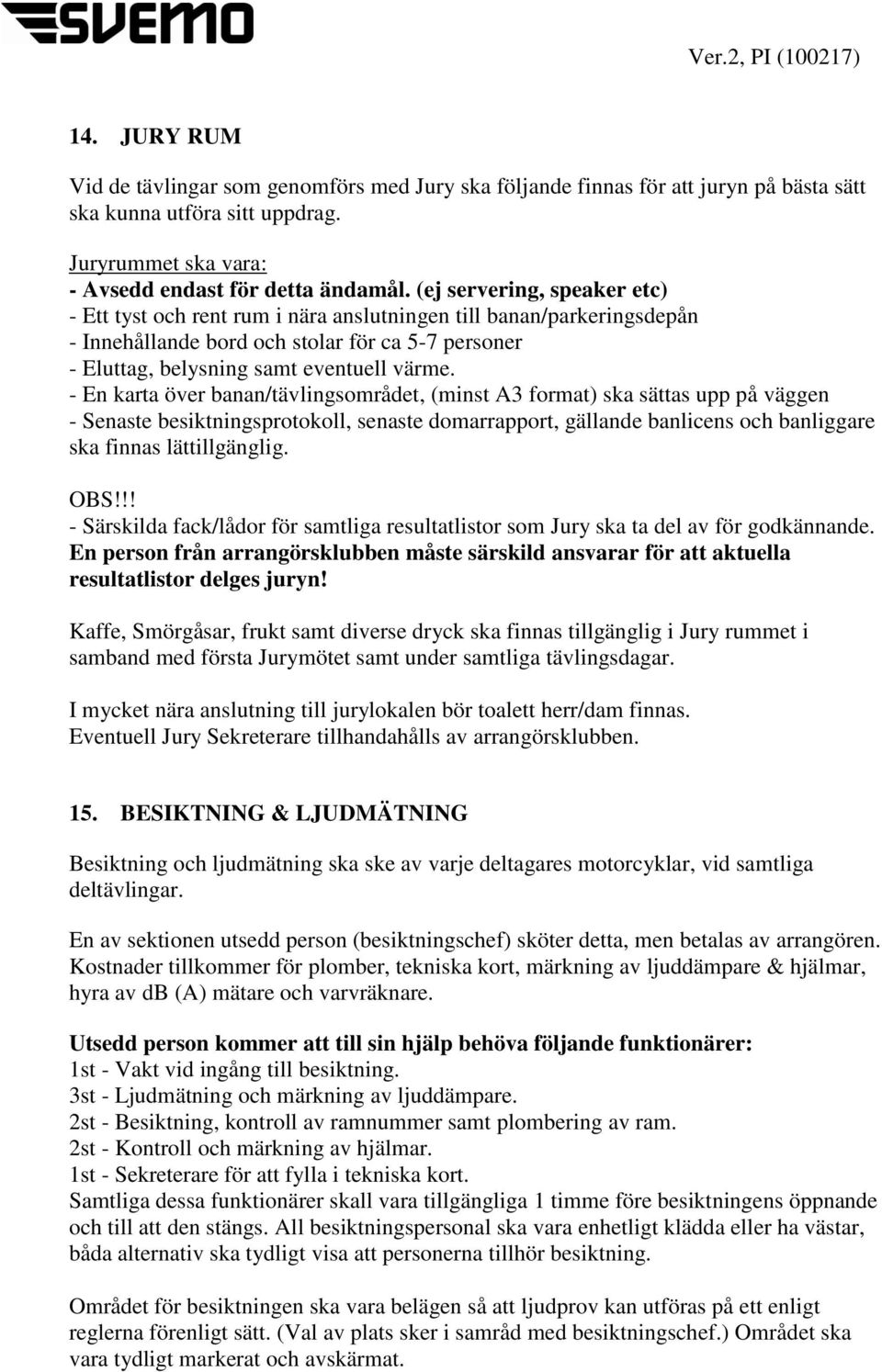 - En karta över banan/tävlingsområdet, (minst A3 format) ska sättas upp på väggen - Senaste besiktningsprotokoll, senaste domarrapport, gällande banlicens och banliggare ska finnas lättillgänglig.