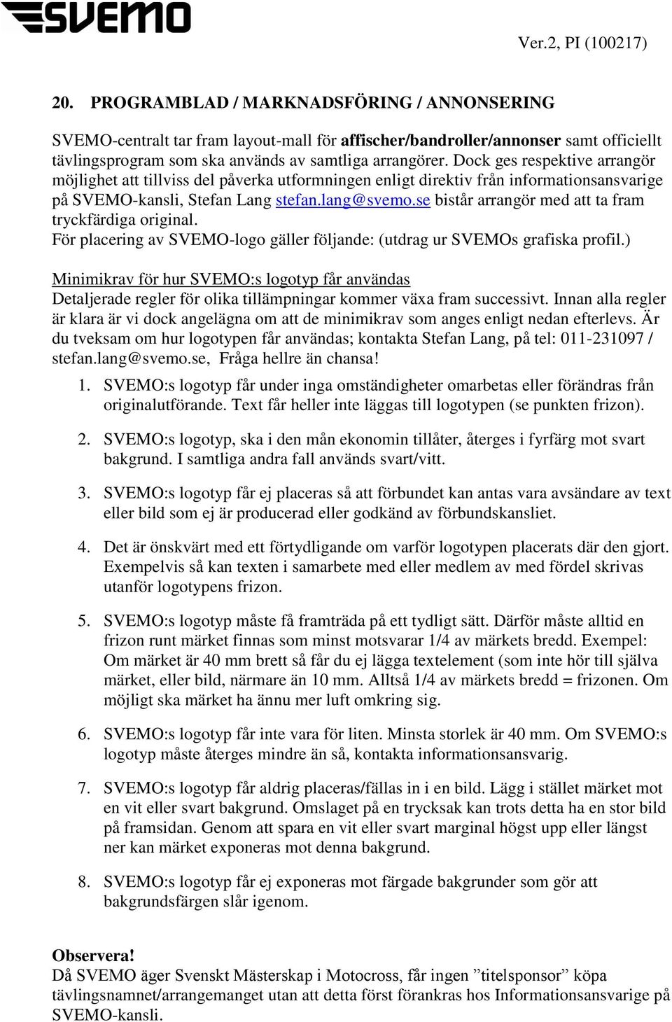 se bistår arrangör med att ta fram tryckfärdiga original. För placering av SVEMO-logo gäller följande: (utdrag ur SVEMOs grafiska profil.