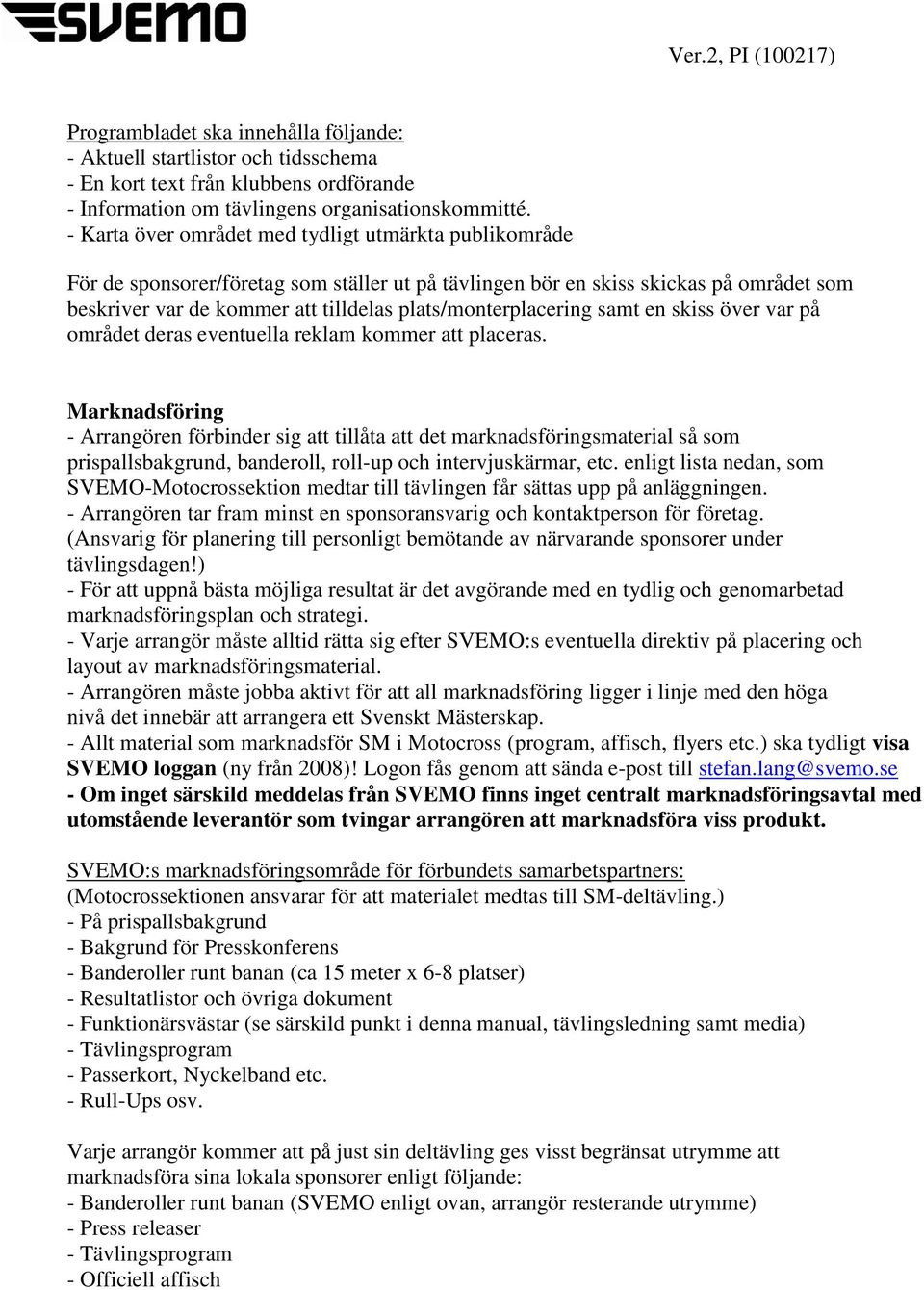 plats/monterplacering samt en skiss över var på området deras eventuella reklam kommer att placeras.