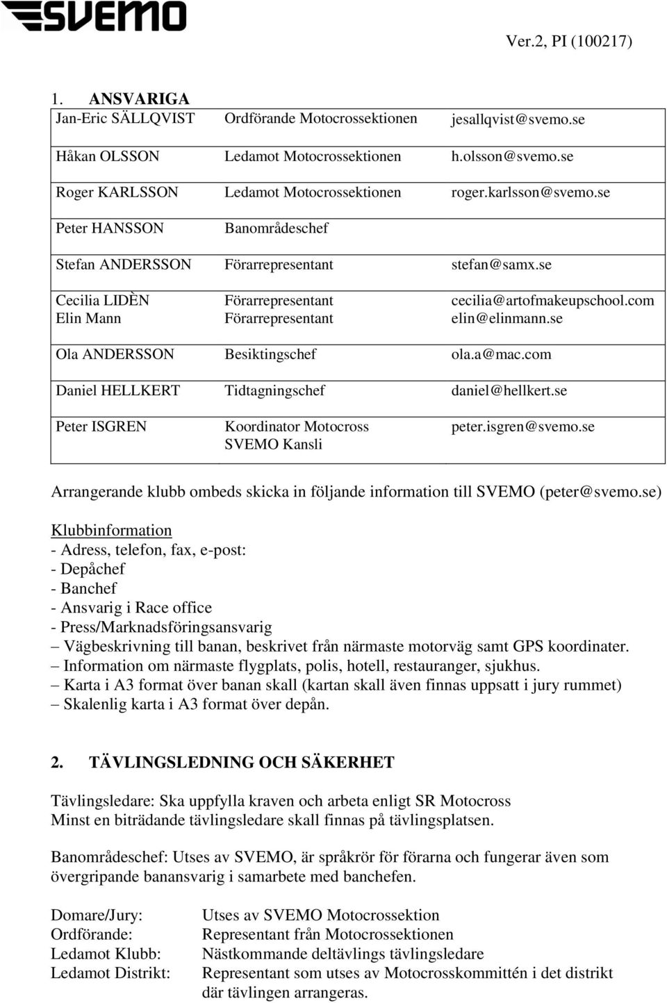 com elin@elinmann.se Ola ANDERSSON Besiktingschef ola.a@mac.com Daniel HELLKERT Tidtagningschef daniel@hellkert.se Peter ISGREN Koordinator Motocross SVEMO Kansli peter.isgren@svemo.