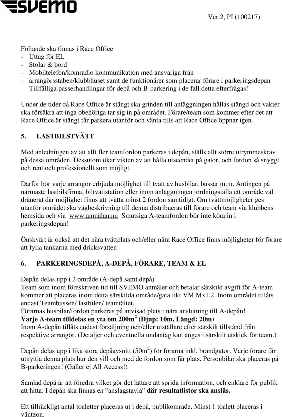 Under de tider då Race Office är stängt ska grinden till anläggningen hållas stängd och vakter ska försäkra att inga obehöriga tar sig in på området.