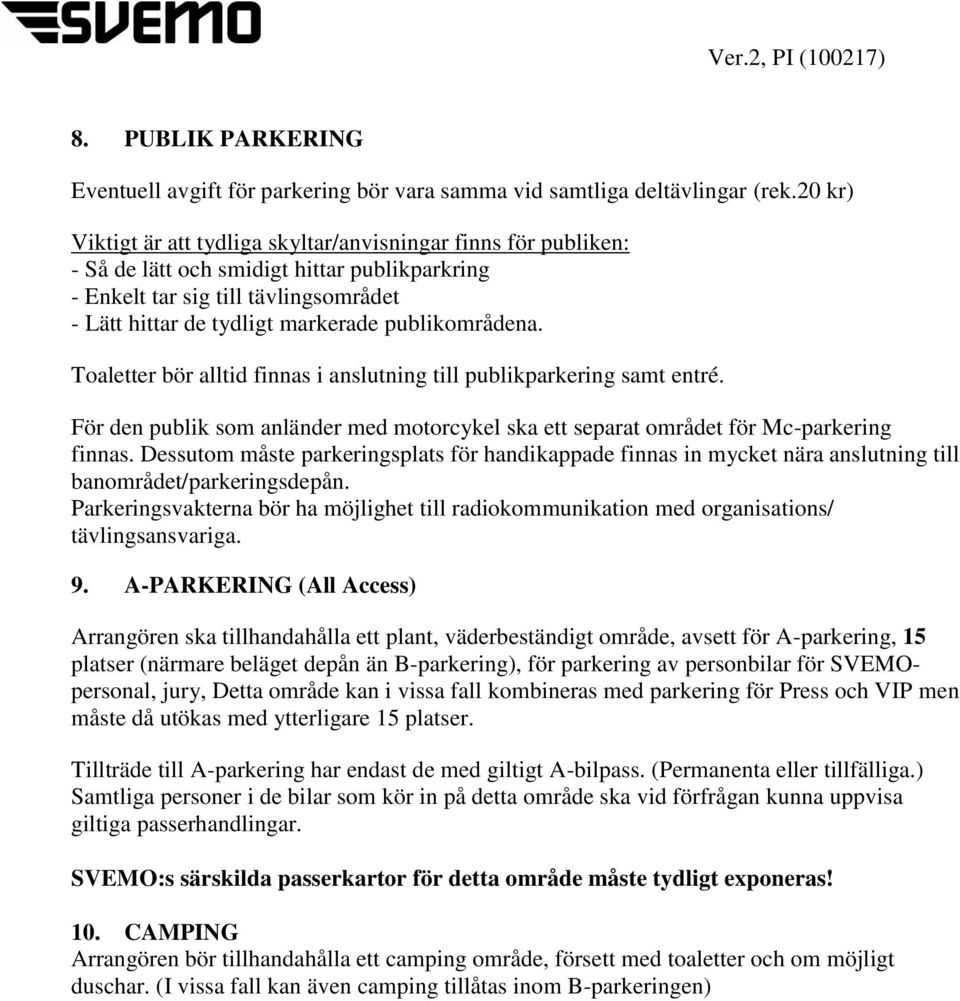 publikområdena. Toaletter bör alltid finnas i anslutning till publikparkering samt entré. För den publik som anländer med motorcykel ska ett separat området för Mc-parkering finnas.