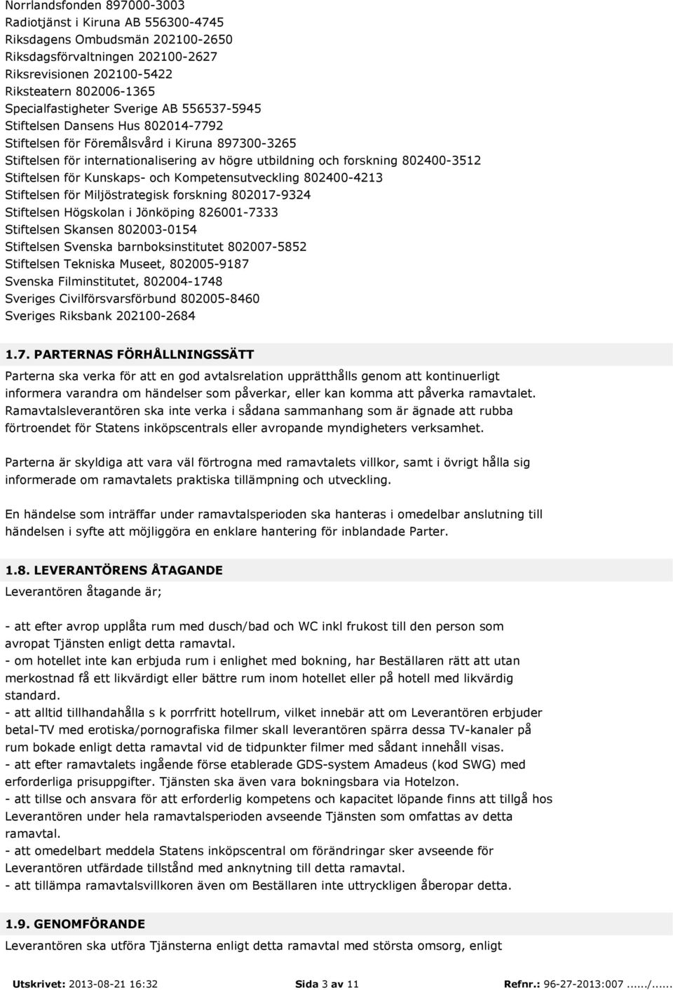 802400-3512 Stiftelsen för Kunskaps- och Kompetensutveckling 802400-4213 Stiftelsen för Miljöstrategisk forskning 802017-9324 Stiftelsen Högskolan i Jönköping 826001-7333 Stiftelsen Skansen