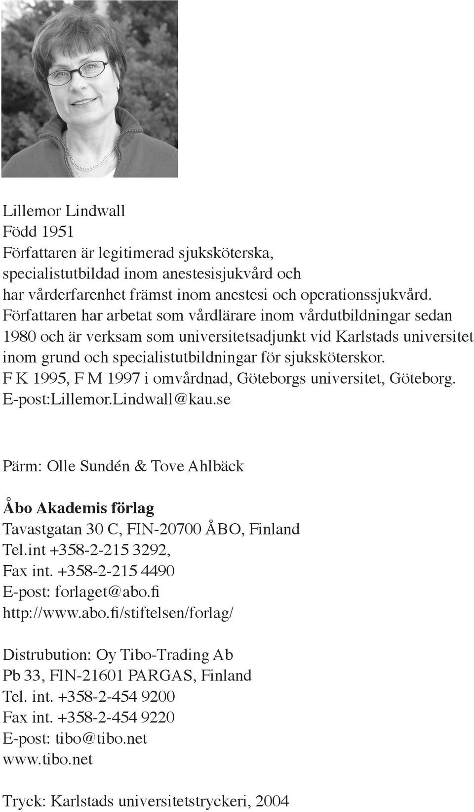 F K 1995, F M 1997 i omvårdnad, Göteborgs universitet, Göteborg. E-post:Lillemor.Lindwall@kau.se Pärm: Olle Sundén & Tove Ahlbäck Åbo Akademis förlag Tavastgatan 30 C, FIN-20700 ÅBO, Finland Tel.