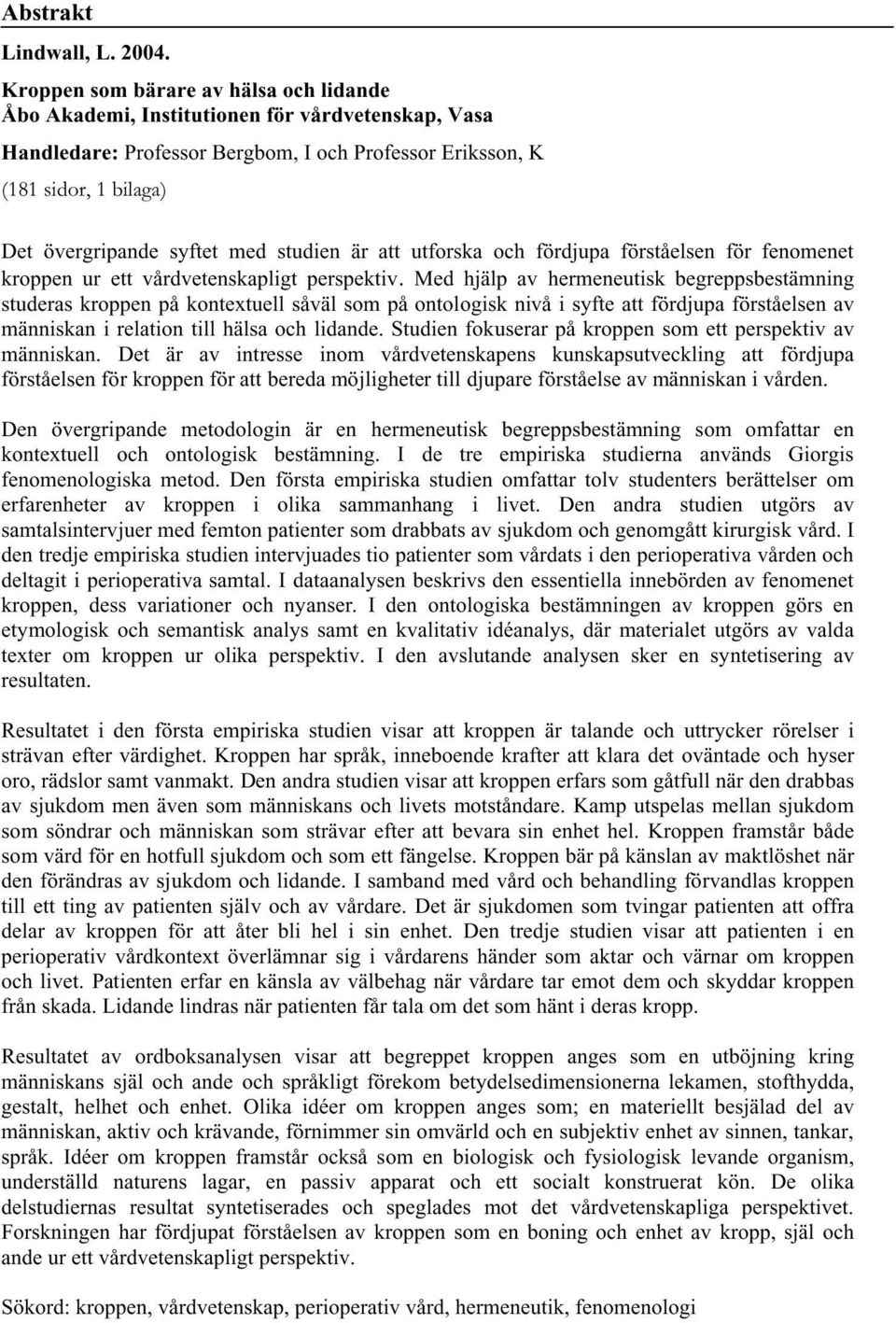 studien är att utforska och fördjupa förståelsen för fenomenet kroppen ur ett vårdvetenskapligt perspektiv.