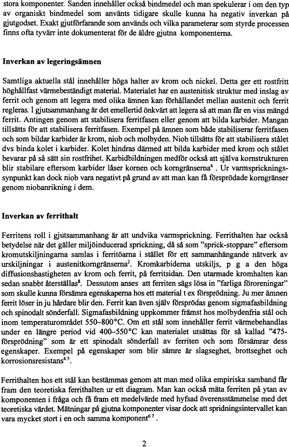 Inverkan av legeringsämnen Samtliga aktuella stål innehåller höga halter av krom och nickel. Detta ger ett rostfritt höghållfast värmebeständigt material.