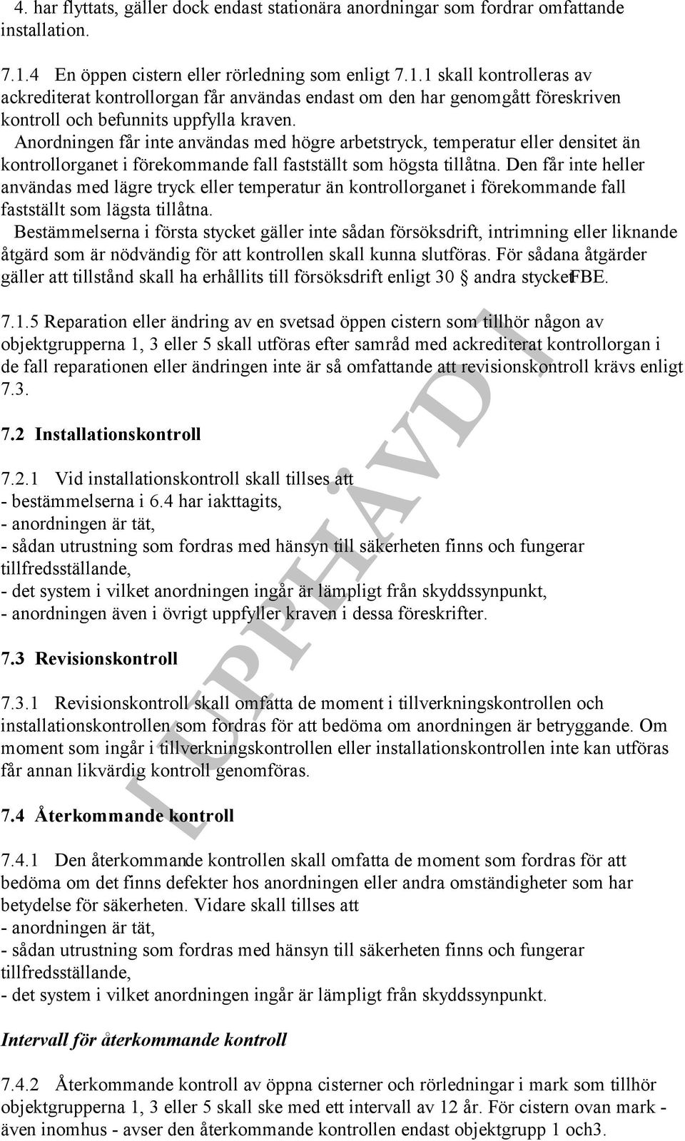 Anordningen får inte användas med högre arbetstryck, temperatur eller densitet än kontrollorganet i förekommande fall fastställt som högsta tillåtna.