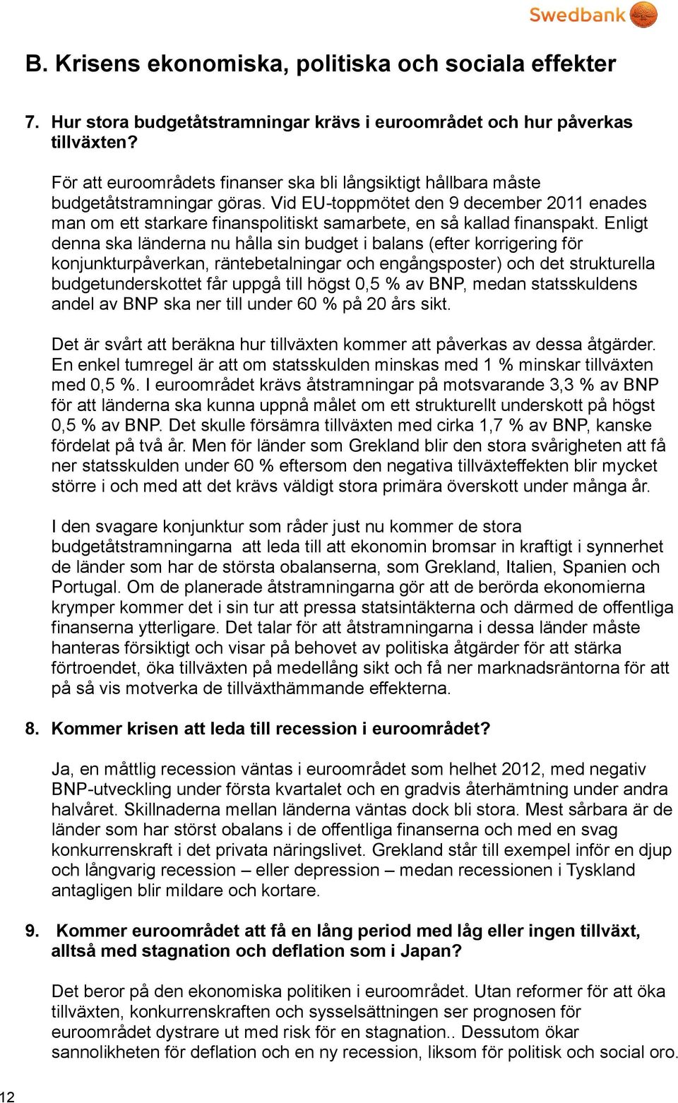 Vid EU-toppmötet den 9 december 2011 enades man om ett starkare finanspolitiskt samarbete, en så kallad finanspakt.
