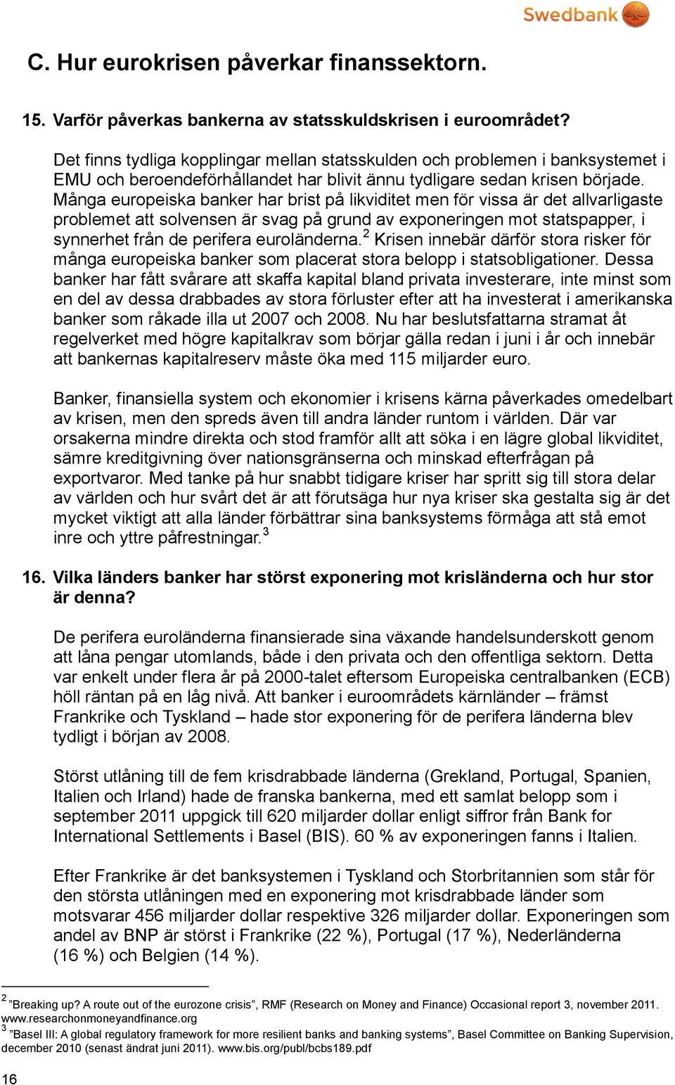 Många europeiska banker har brist på likviditet men för vissa är det allvarligaste problemet att solvensen är svag på grund av exponeringen mot statspapper, i synnerhet från de perifera euroländerna.
