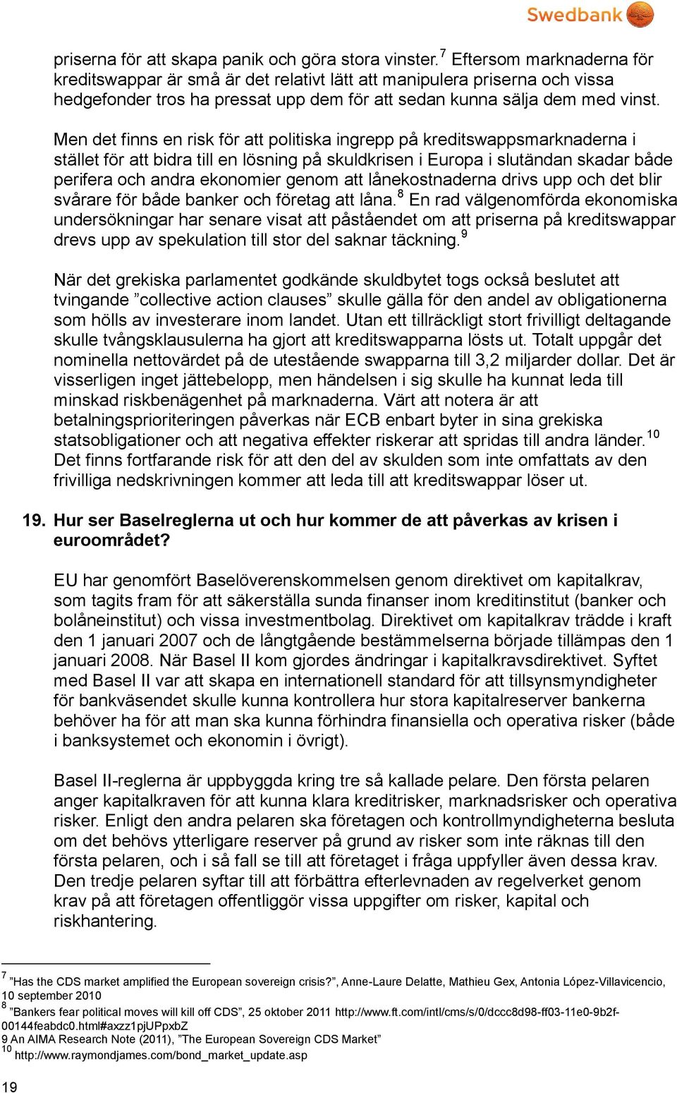 Men det finns en risk för att politiska ingrepp på kreditswappsmarknaderna i stället för att bidra till en lösning på skuldkrisen i Europa i slutändan skadar både perifera och andra ekonomier genom