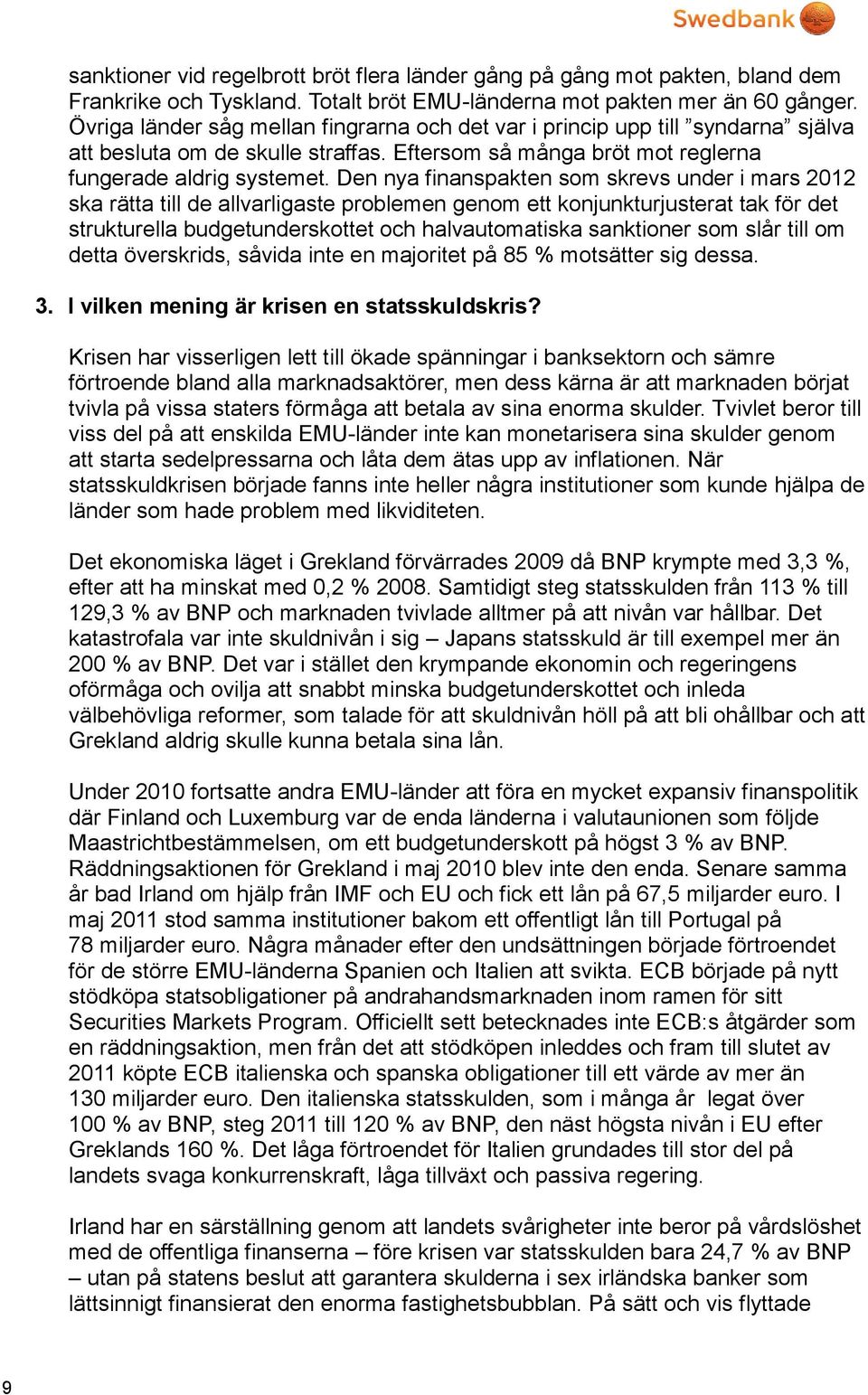 Den nya finanspakten som skrevs under i mars 2012 ska rätta till de allvarligaste problemen genom ett konjunkturjusterat tak för det strukturella budgetunderskottet och halvautomatiska sanktioner som