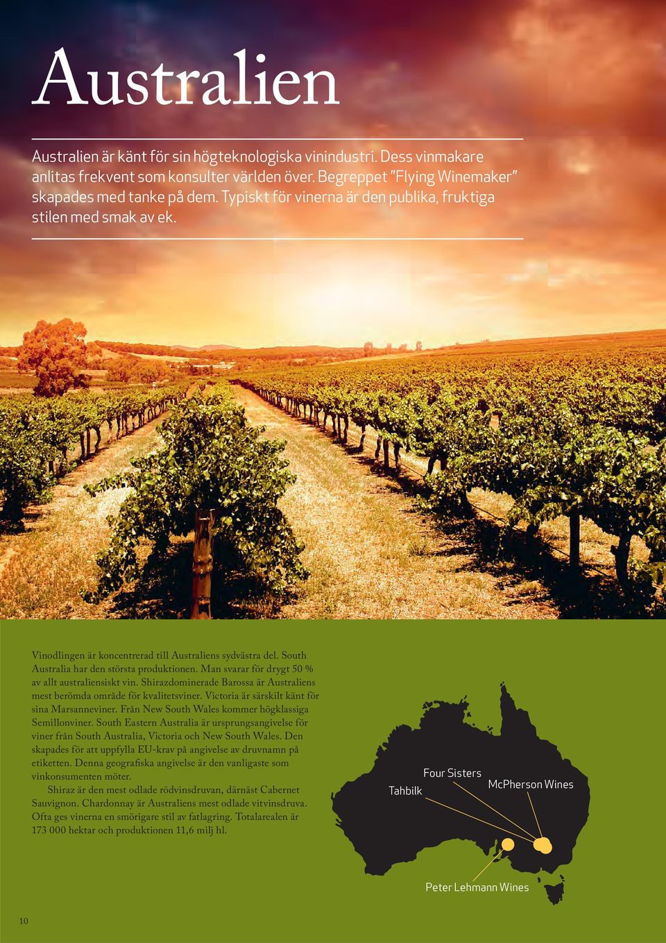 Man svarar för drygt 50 % av allt australiensiskt vin. Shirazdominerade Barossa är Australiens mest berömda område för kvalitetsviner. Victoria är särskilt känt för sina Marsanneviner.