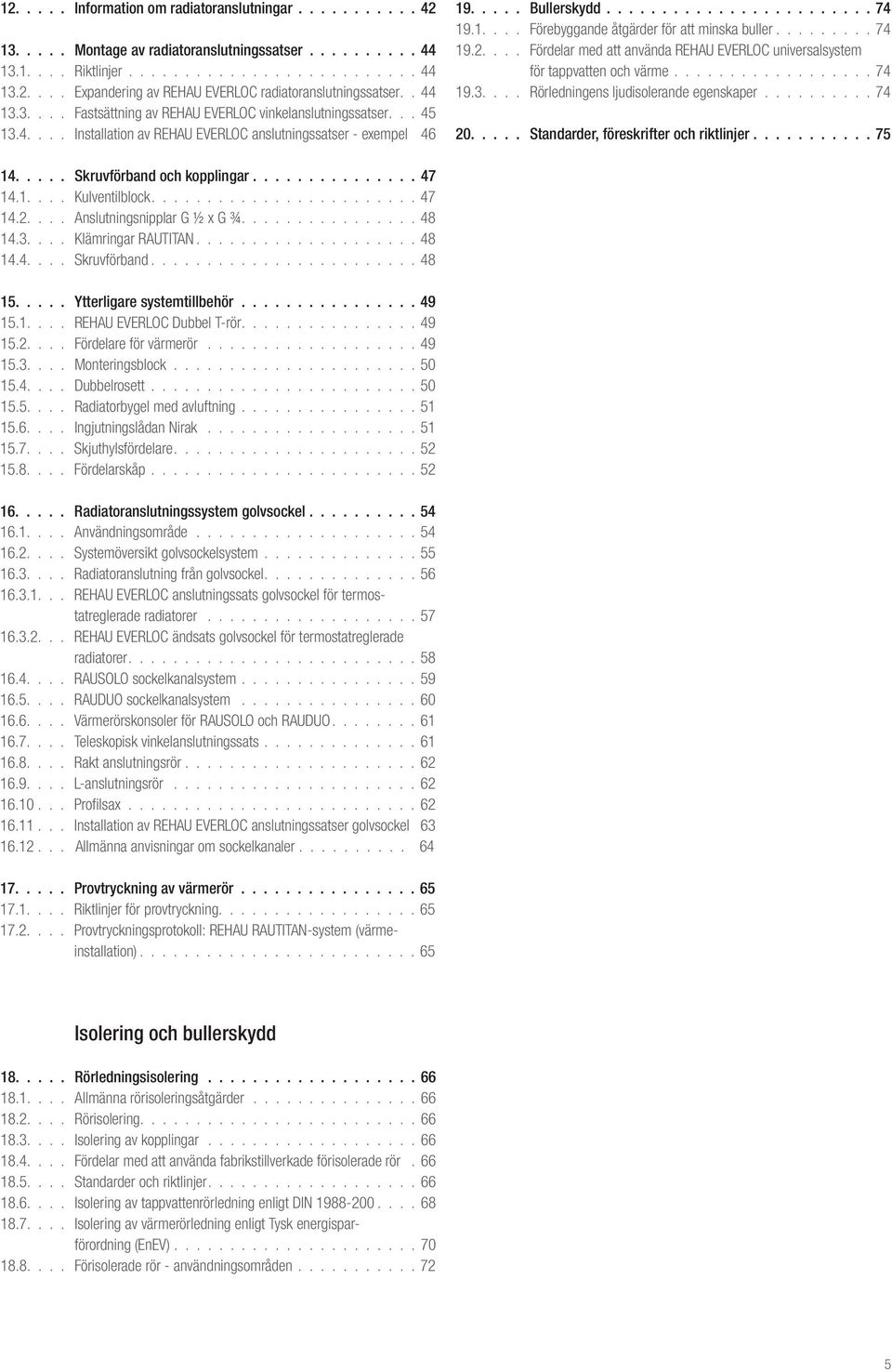 ........ 74 19.2.... Fördelar med att använda REHAU EVERLOC universalsystem för tappvatten och värme.................. 74 19.3.... Rörledningens ljudisolerande egenskaper.......... 74 20.