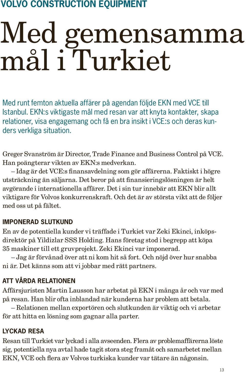 Greger Svanström är Director, Trade Finance and Business Control på VCE. Han poängterar vikten av EKN:s medverkan. Idag är det VCE:s finansavdelning som gör affärerna.