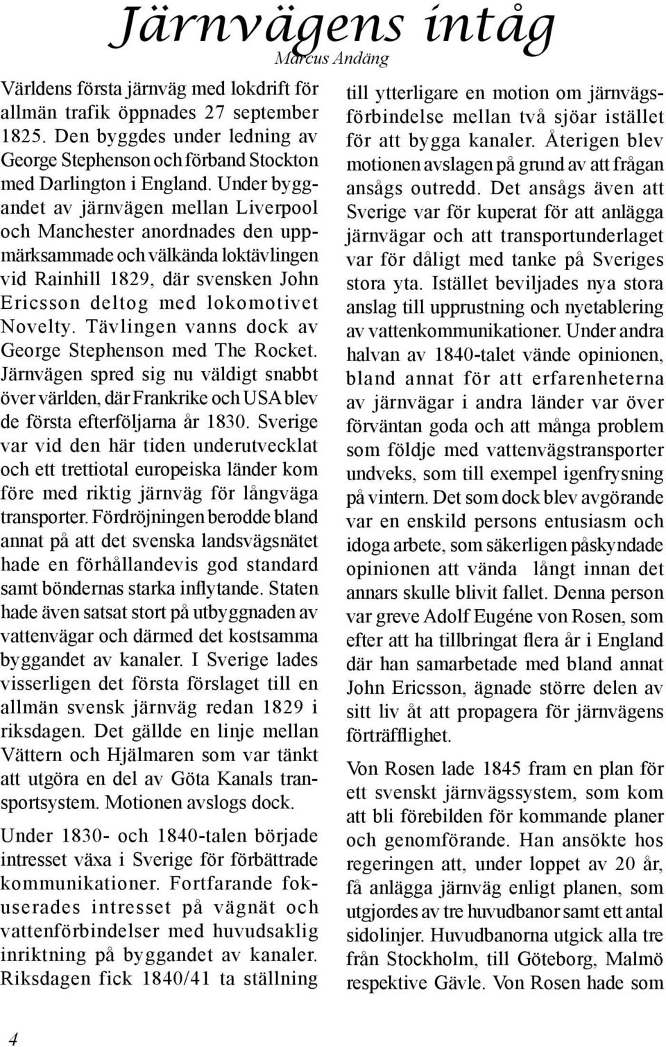 Under byggandet av järnvägen mellan Liverpool och Manchester anordnades den uppmärksammade och välkända loktävlingen vid Rainhill 1829, där svensken John Ericsson deltog med lokomotivet Novelty.