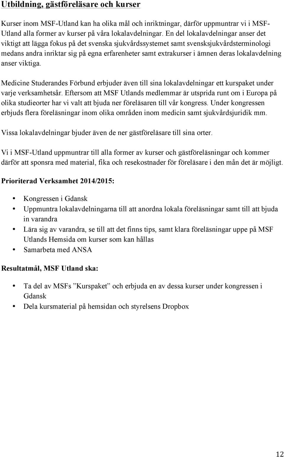 deras lokalavdelning anser viktiga. Medicine Studerandes Förbund erbjuder även till sina lokalavdelningar ett kurspaket under varje verksamhetsår.