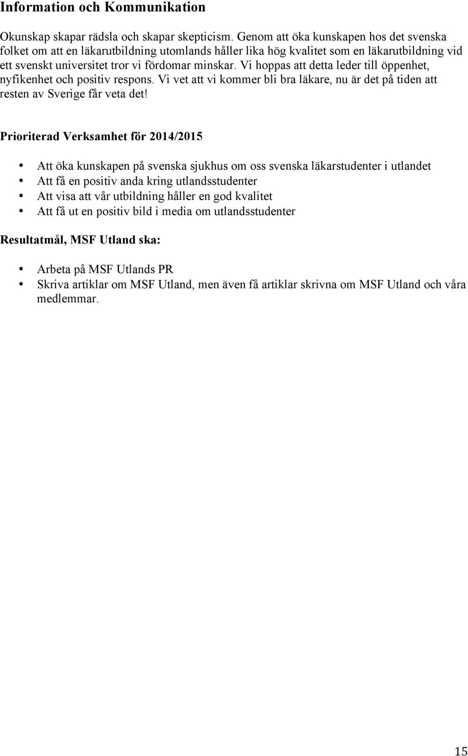 Vi hoppas att detta leder till öppenhet, nyfikenhet och positiv respons. Vi vet att vi kommer bli bra läkare, nu är det på tiden att resten av Sverige får veta det!