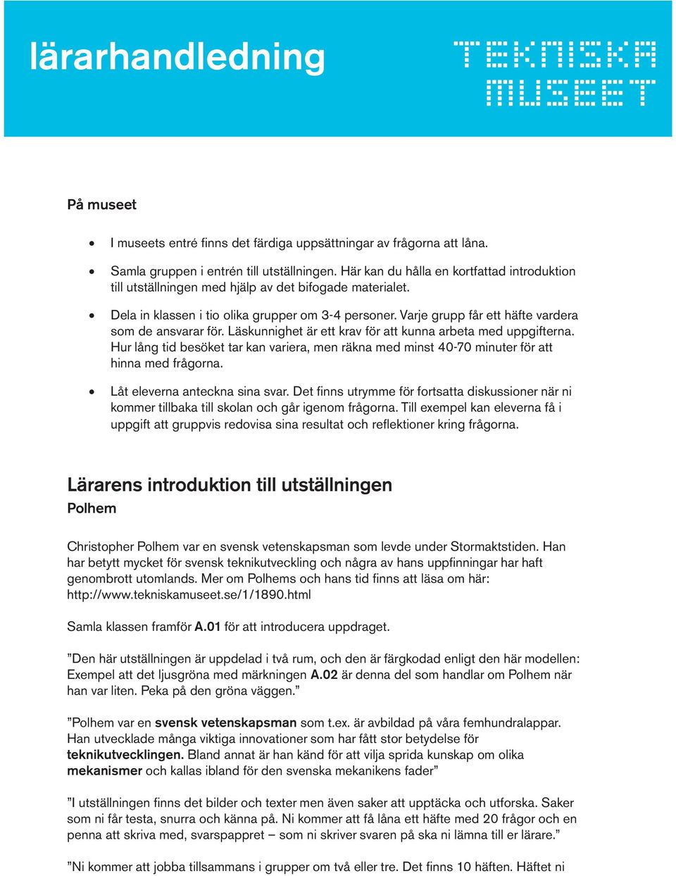 Varje grupp får ett häfte vardera som de ansvarar för. Läskunnighet är ett krav för att kunna arbeta med uppgifterna.