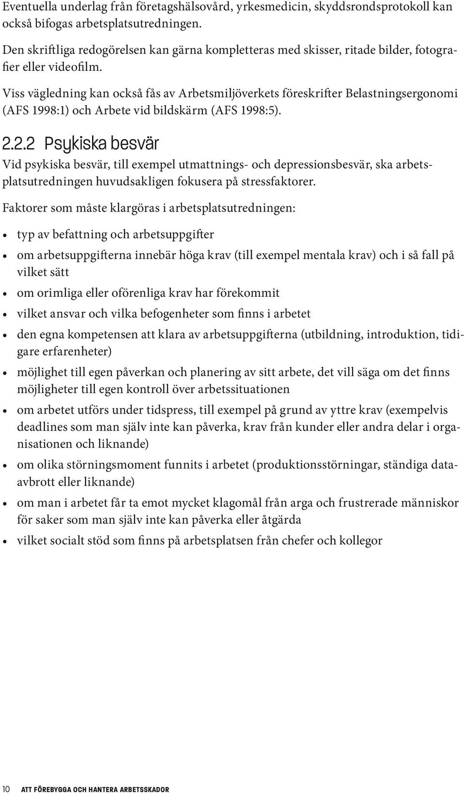 Viss vägledning kan också fås av Arbetsmiljöverkets föreskrifter Belast nings ergonomi (AFS 1998:1) och Arbete vid bildskärm (AFS 1998:5). 2.